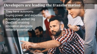 20
20© 2019 FORRESTER. REPRODUCTION PROHIBITED.
Developers are leading the transformation
› They have autonomy,
buying power, and expertise
› Knowledge worker (eg
DevOps) enabling
innovation alongside
security/governance
 