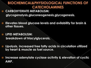 

CARBOHYDRATE METABOLISM:
glycogenolysis,gluconeogenesis,glycogenesis.



Elevates blood glucose levels and avilability for brain &
other tissues.



LIPID METABOLISM:
breakdown of triacylglycerols,



Lipolysis, increased free fatty acids in circulation utilized
by heart & muscle as fuel source.



Increase adenylate cyclase activity & elevation of cyclic
AMP.

 