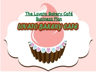 The Lovato Bakery Café
Business Plan

 