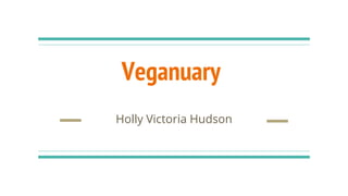 Veganuary
Holly Victoria Hudson
 