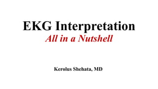 EKG Interpretation
All in a Nutshell
Kerolus Shehata, MD
 