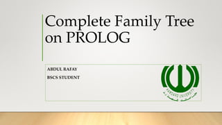 Complete Family Tree
on PROLOG
ABDUL RAFAY
BSCS STUDENT
 
