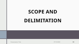 SCOPE AND
DELIMITATION
Presentation Title 07/13/2025 33
 