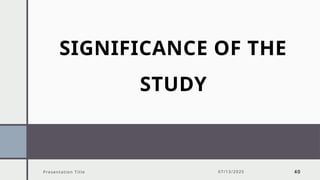 SIGNIFICANCE OF THE
STUDY
Presentation Title 07/13/2025 40
 