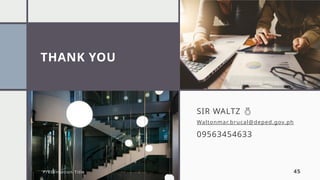THANK YOU
SIR WALTZ 
Waltonmar.brucal@deped.gov.ph
09563454633
Presentation Title 45
 
