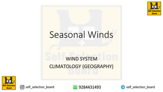 WIND SYSTEM
CLIMATOLOGY (GEOGRAPHY)
Seasonal Winds
 