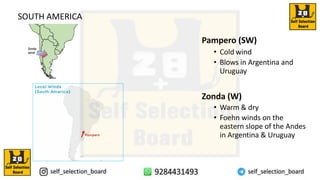 Pampero (SW)
• Cold wind
• Blows in Argentina and
Uruguay
Zonda (W)
• Warm & dry
• Foehn winds on the
eastern slope of the Andes
in Argentina & Uruguay
SOUTH AMERICA
 