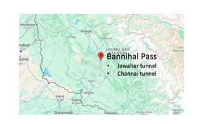 Bannihal Pass
• Jawahar tunnel
• Channai tunnel
 