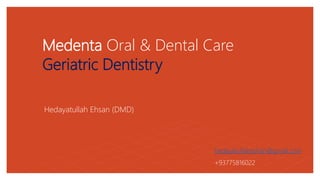 Medenta Oral & Dental Care
Geriatric Dentistry
Hedayatullah Ehsan (DMD)
hedayatullaheshan@gmail.com
+93775816022
 