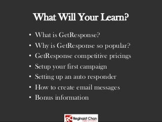 What Will Your Learn?
• What is GetResponse?
• Why is GetResponse so popular?
• GetResponse competitive pricings
• Setup y...