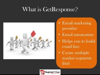 What is GetResponse?
• Email marketing
provider
• Email automation
• Helps you to build
email lists
• Create multiple
mark...