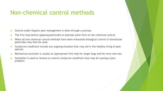 Non-chemical control methods
► Control under Organic pest management is done through a process.
► The first step before ap...