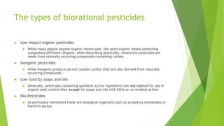 The types of biorational pesticides
► Low impact organic pesticides
► While many people assume organic means safe, the wor...