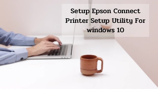 Setup Epson Connect
Printer Setup Utility For
windows 10
 