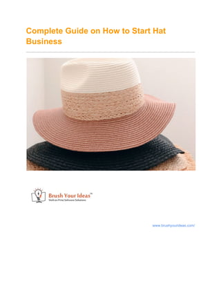 Complete Guide on How to Start Hat
Business
www.brushyourideas.com/
 