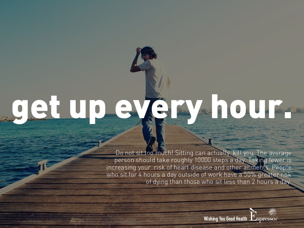 get up every hour. Do