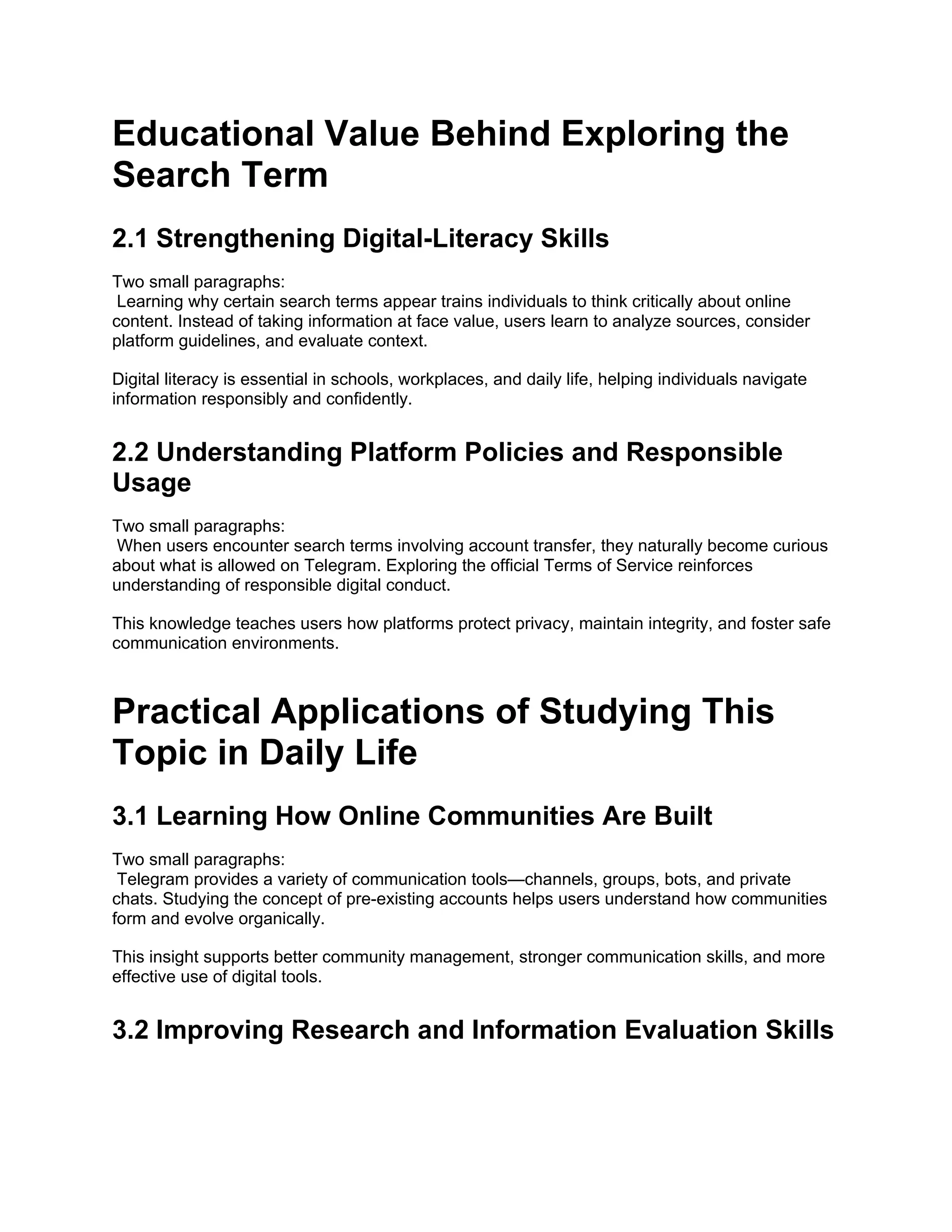 Educational Value Behind Exploring the
Search Term
2.1 Strengthening Digital-Literacy Skills
Two small paragraphs:
Learning why certain search terms appear trains individuals to think critically about online
content. Instead of taking information at face value, users learn to analyze sources, consider
platform guidelines, and evaluate context.
Digital literacy is essential in schools, workplaces, and daily life, helping individuals navigate
information responsibly and confidently.
2.2 Understanding Platform Policies and Responsible
Usage
Two small paragraphs:
When users encounter search terms involving account transfer, they naturally become curious
about what is allowed on Telegram. Exploring the official Terms of Service reinforces
understanding of responsible digital conduct.
This knowledge teaches users how platforms protect privacy, maintain integrity, and foster safe
communication environments.
Practical Applications of Studying This
Topic in Daily Life
3.1 Learning How Online Communities Are Built
Two small paragraphs:
Telegram provides a variety of communication tools—channels, groups, bots, and private
chats. Studying the concept of pre-existing accounts helps users understand how communities
form and evolve organically.
This insight supports better community management, stronger communication skills, and more
effective use of digital tools.
3.2 Improving Research and Information Evaluation Skills
 
