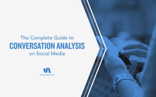 The Complete Guide to
on Social Media
CONVERSATION ANALYSIS
 