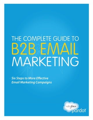 THE COMPLETE GUIDE TO

B2B EMAIL

MARKETING
Six Steps to More Effective
Email Marketing Campaigns

 