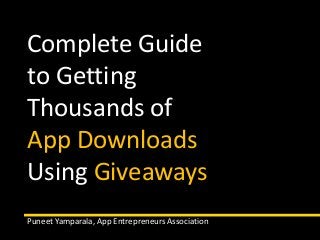 Complete Guide 
to Getting 
Thousands of 
App Downloads 
Using Giveaways 
Puneet Yamparala, App Entrepreneurs Association 
 