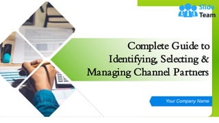 Complete Guide to
Identifying, Selecting &
Managing Channel Partners
Your Company Name
 