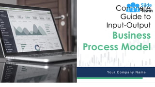 Complete
Guide to
Input-Output
Business
Process Model
Your Company Name
 