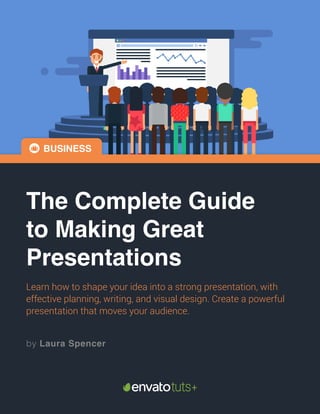 The Complete Guide
to Making Great
Presentations
by Laura Spencer
Learn how to shape your idea into a strong presentation, with
effective planning, writing, and visual design. Create a powerful
presentation that moves your audience.
Business
 