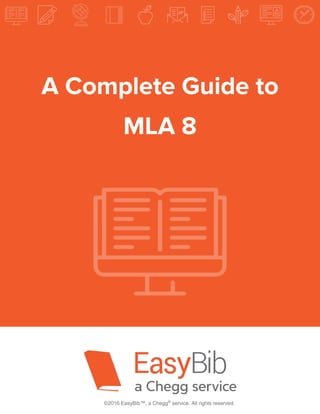 A Complete Guide to
MLA 8
©2016 EasyBib™, a Chegg®
service. All rights reserved.
 