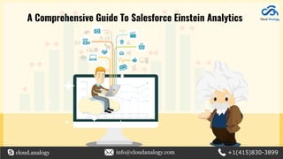 A Comprehensive Guide To Salesforce Einstein Analytics
cloud.analogy info@cloudanalogy.com +1(415)830-3899
 