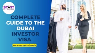 COMPLETE
GUIDE TO THE
DUBAI
INVESTOR
VISA
www.startanybusiness.in
 