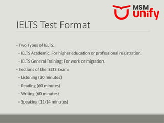 IELTS Test Format
- Two Types of IELTS:
- IELTS Academic: For higher education or professional registration.
- IELTS General Training: For work or migration.
- Sections of the IELTS Exam:
- Listening (30 minutes)
- Reading (60 minutes)
- Writing (60 minutes)
- Speaking (11-14 minutes)
 