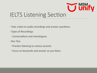 IELTS Listening Section
- Task: Listen to audio recordings and answer questions.
- Types of Recordings:
- Conversations and monologues.
- Key Tips:
- Practice listening to various accents.
- Focus on keywords and answer as you listen.
 