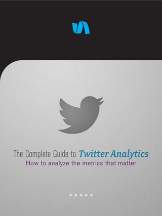The Complete Guide to Twitter Analytics
How to analyze the metrics that matter

 