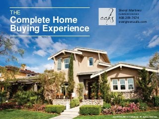 THE 
Complete Home 
Buying Experience 
Sheryl Martinez 
CalBRE #01310103 
408-209-7674 
evergreenaalis.com 
© 2013 Buffini & Company. All rights reserved. 
 