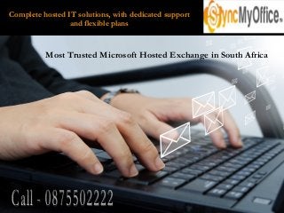 Complete hosted IT solutions, with dedicated support
and flexible plans
Most Trusted Microsoft Hosted Exchange in South Africa
 