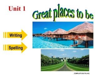 Unit 1
Writing
Spelling
COMPLETE IELTS (4-5)
 