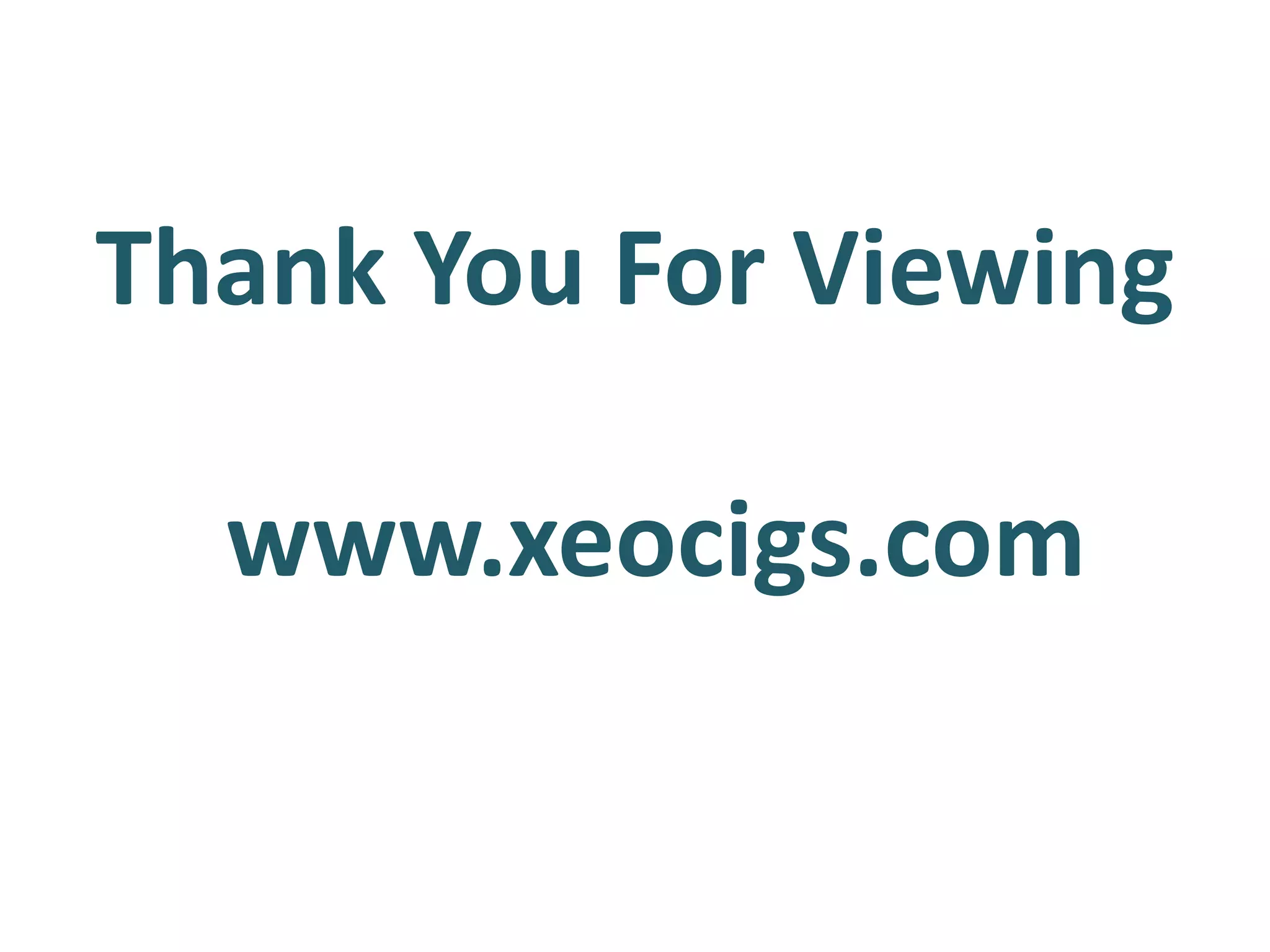 Thank You For Viewing
www.xeocigs.com