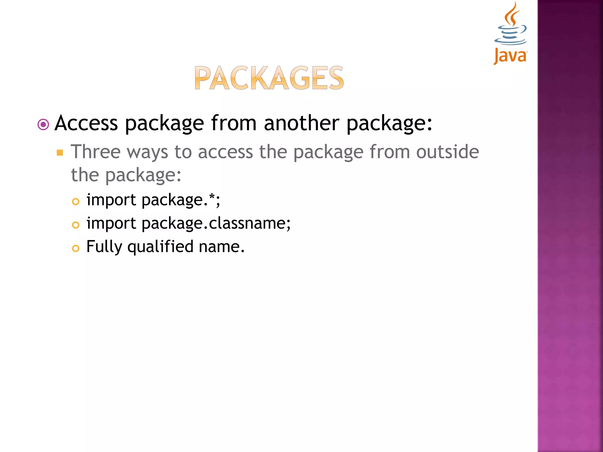  Access package from another package:  Three ways to access the package from outside the package:  import package.*;  import package.classname;  Fully qualified name. 