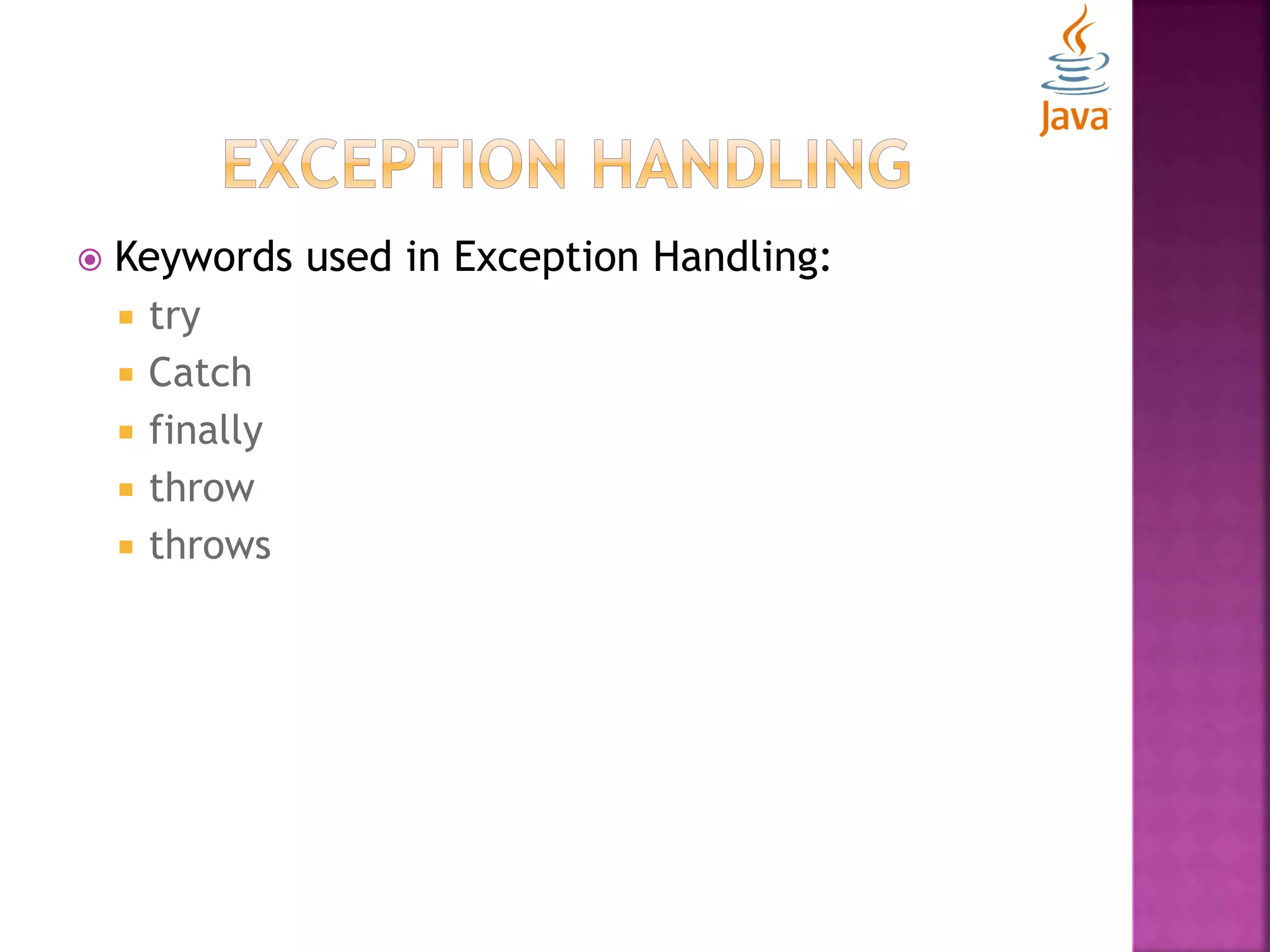 Keywords used in Exception Handling:  try  Catch  finally  throw  throws 