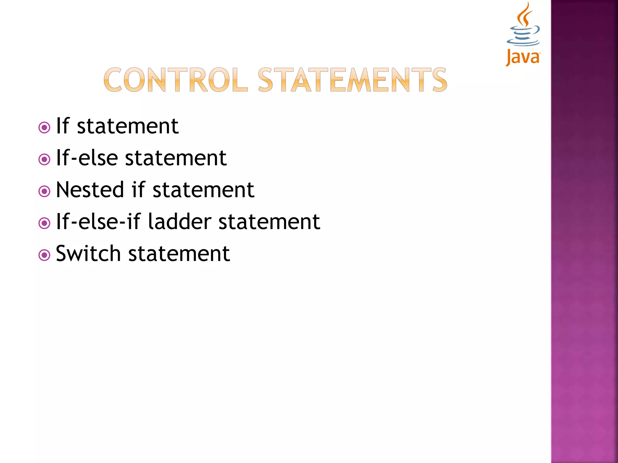  If statement  If-else statement  Nested if statement  If-else-if ladder statement  Switch statement 