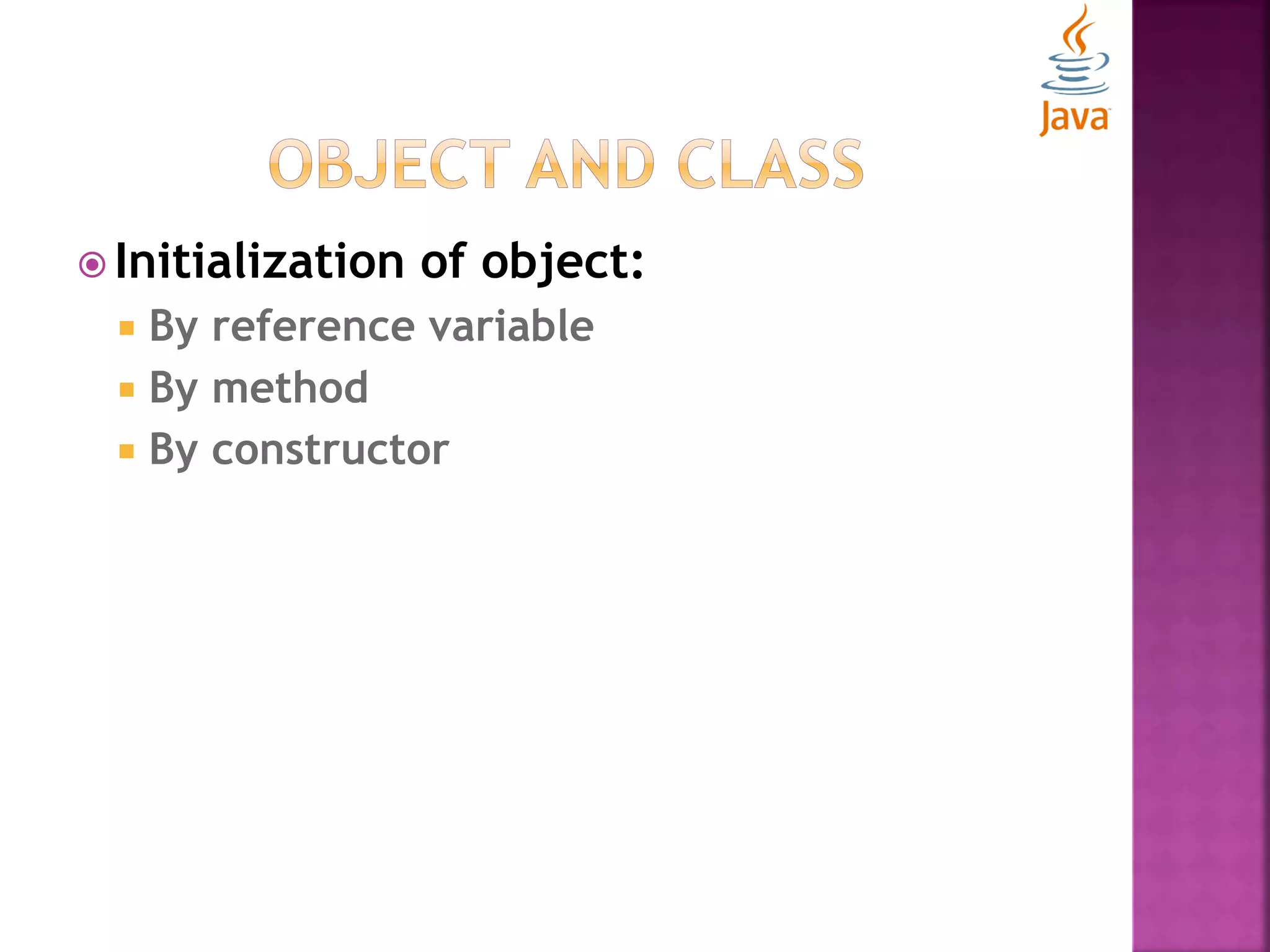  Initialization of object:  By reference variable  By method  By constructor 