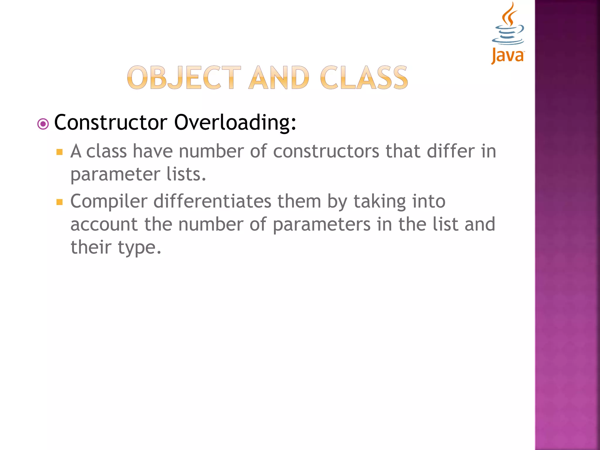  Constructor Overloading:  A class have number of constructors that differ in parameter lists.  Compiler differentiates them by taking into account the number of parameters in the list and their type. 
