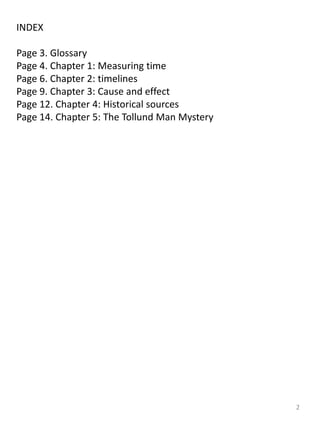 INDEX
Page 3. Glossary
Page 4. Chapter 1: Measuring time
Page 6. Chapter 2: timelines
Page 9. Chapter 3: Cause and effect
...