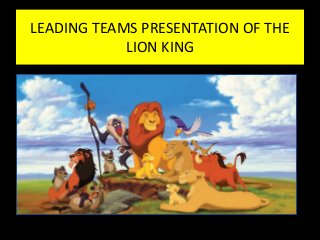 LEADING TEAMS PRESENTATION OF THE
LION KING

 
