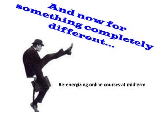 Re-energizing online courses at midterm
 