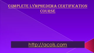 http://acols.com
Complete Lymphedema Certification
Course
 