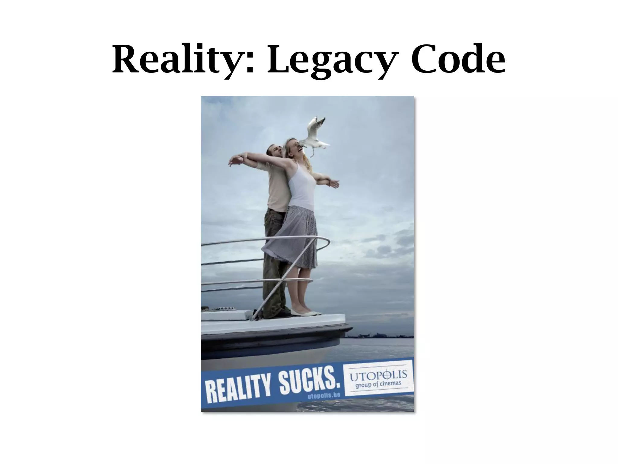 Reality: Legacy Code
 