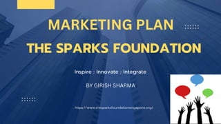 THE SPARKS FOUNDATION
Inspire : Innovate : Integrate
https://www.thesparksfoundationsingapore.org/
MARKETING PLAN
BY GIRISH SHARMA
 