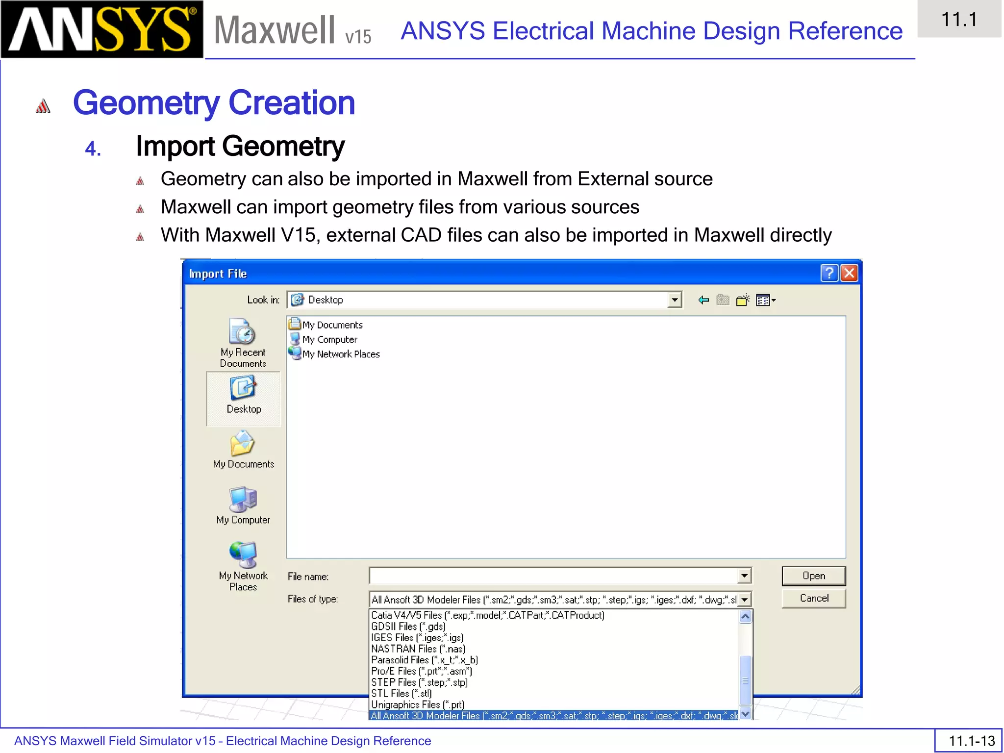 ANSYS Maxwell Field Simulator v15 – Electrical Machine Design Reference 11.1-13
ANSYS Electrical Machine Design Reference
11.1
Maxwell v15
Geometry Creation
4. Import Geometry
Geometry can also be imported in Maxwell from External source
Maxwell can import geometry files from various sources
With Maxwell V15, external CAD files can also be imported in Maxwell directly
 