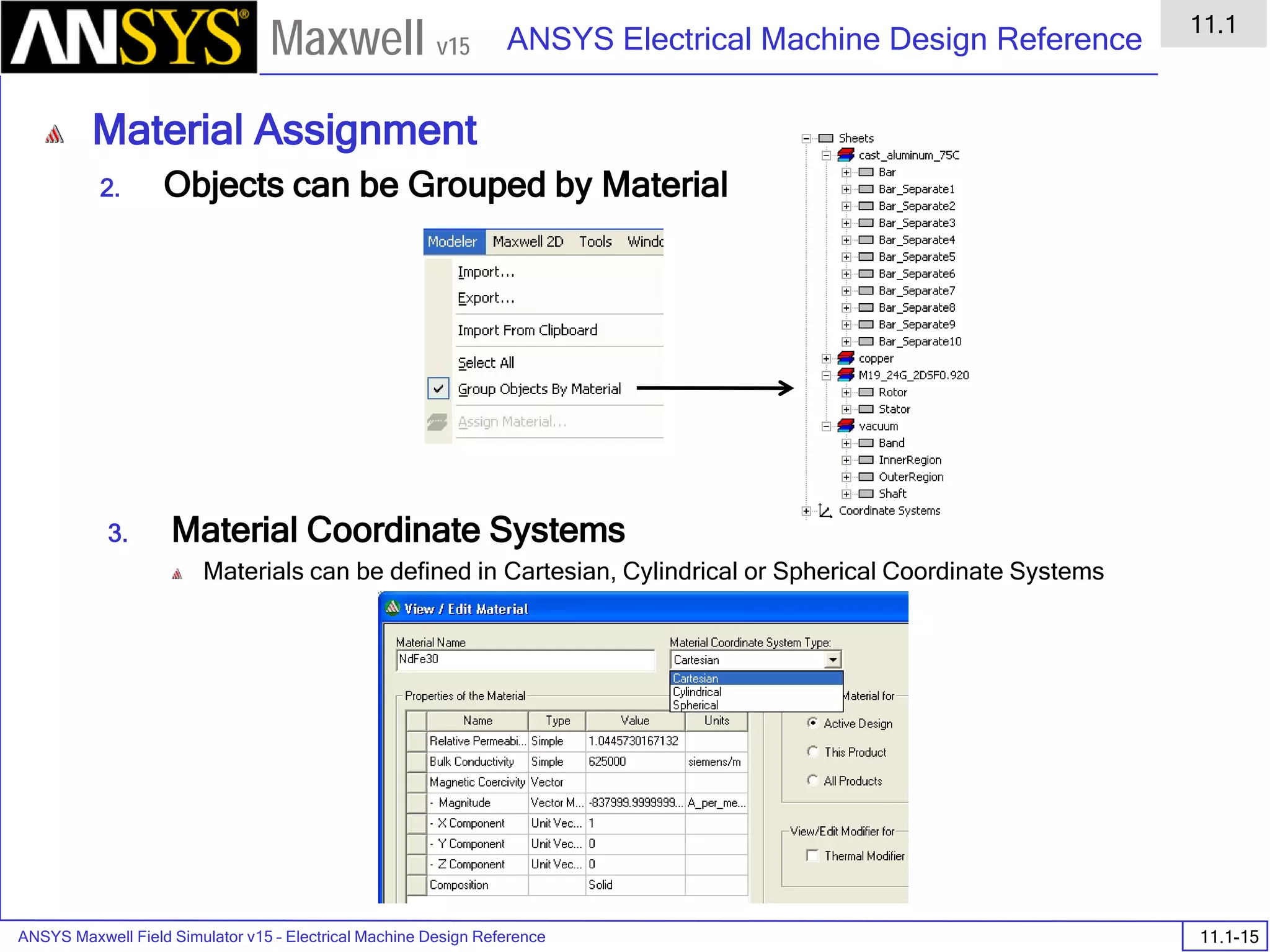 ANSYS Maxwell Field Simulator v15 – Electrical Machine Design Reference 11.1-15
ANSYS Electrical Machine Design Reference
11.1
Maxwell v15
Material Assignment
2. Objects can be Grouped by Material
3. Material Coordinate Systems
Materials can be defined in Cartesian, Cylindrical or Spherical Coordinate Systems
 